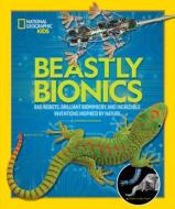 Beastly Bionics: Rad Robots, Brilliant Biomimicry, and Incredible Inventions Inspired by Nature di Jennifer Swanson edito da NATL GEOGRAPHIC SOC