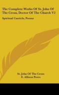 The Complete Works of St. John of the Cross, Doctor of the Church V2: Spiritual Canticle, Poems di St John of the Cross, P. Silverio De Santa Teresa edito da Kessinger Publishing