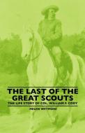 The Last of the Great Scouts - The Life Story of Col. William F. Cody di Helen Wetmore edito da Kosta Press