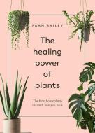 The Healing Power of Plants: The Hero Houseplants That Will Love You Back di Fran Bailey edito da STERLING PUB