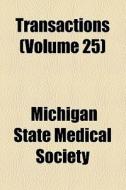 Transactions (volume 25) di Michigan State Medical Society edito da General Books Llc