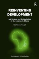 Reinventing Development: Aid Reform and Technologies of Governance in Ghana di Lord Mawuko-Yevugah edito da ROUTLEDGE
