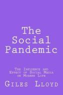 The Social Pandemic: The Influence and Effect of Social Media on Modern Life di Giles Lloyd edito da Createspace