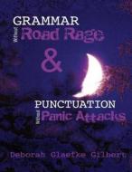 Grammar Without Road Rage & Punctuation Without Panic Attacks di Deborah Glaefke Gilbert edito da Createspace