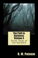 The Path to Darkness Volume 4: Three Tales of the Macabre di R. M. Putnam edito da Createspace