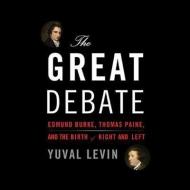 The Great Debate: Edmund Burke, Thomas Paine, and the Birth of Right and Left di Yuval Levin edito da Blackstone Audiobooks