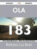 Ola 183 Success Secrets - 183 Most Asked Questions On Ola - What You Need To Know di Rebecca Barr edito da Emereo Publishing