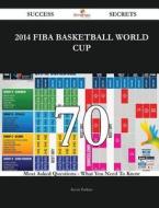 2014 Fiba Basketball World Cup 70 Success Secrets - 70 Most Asked Questions on 2014 Fiba Basketball World Cup - What You Need to Know di Kevin Perkins edito da Emereo Publishing