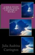A Bible Study of Revelation Chapter 19--Book 2 di Julia Audrina Carrington edito da Createspace