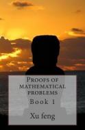 Proofs of Mathematical Problems di Xu Feng edito da Createspace