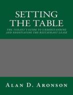 Setting the Table: The Tenant's Guide to Understanding and Negotiating the Restaurant Lease di Alan D. Aronson edito da Createspace