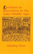 Literature as Recreation in the Later Middle Ages di Glending Olson edito da Cornell University Press