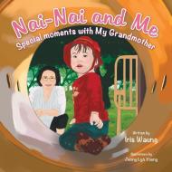 Nai-Nai and Me di Iris Waung edito da Xlibris