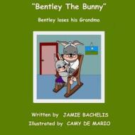 Bentley the Bunny: Bentley Loses His Grandma di Jamie Bachelis edito da Createspace