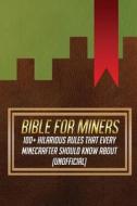 Bible for Miners: 100+ Hilarious Rules That Every Minecrafter Should Know about (Unofficial) di Jack Smith edito da Createspace
