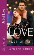 Act of Love: Large Print Edition di Kara Jorges edito da Createspace