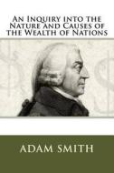 An Inquiry Into the Nature and Causes of the Wealth of Nations di MR Adam Smith edito da Createspace