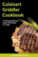The Cuisinart Griddler Cookbook di Cooking with a. Foodie edito da Createspace Independent Publishing Platform