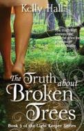 The Truth About Broken Trees di Kelly Hall edito da Booktrope Editions
