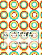 Cost and Value Management in Projects di Alex K. Saunders edito da Createspace