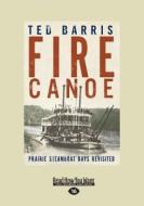Fire Canoe: Prairie Steamboat Days Revisited (Large Print 16pt) di Ted Barris edito da READHOWYOUWANT