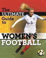 The Ultimate Guide to Women's Football di Yvonne Thorpe edito da Hachette Children's Group