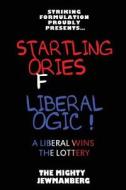 Startling Stories of Liberal Logic: A Liberal Wins the Lottery di The Mighty Jewmanberg edito da Createspace Independent Publishing Platform