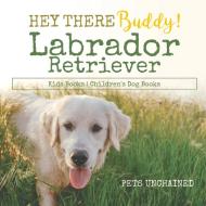 Hey There Buddy! | Labrador Retriever Kids Books | Children's Dog Books di Pets Unchained edito da Pets Unchained