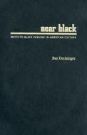 Near Black: White-To-Black Passing in American Culture di Baz Dreisinger edito da University of Massachusetts Press