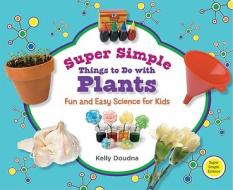 Super Simple Things to Do with Plants: Fun and Easy Science for Kids di Kelly Doudna edito da Super Sandcastle