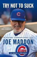 Try Not to Suck: The Exceptional, Extraordinary Baseball Life of Joe Maddon di Bill Chastain, Jesse Rogers edito da TRIUMPH BOOKS