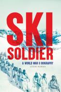 Ski Soldier: A World War II Biography di Louise Borden edito da CALKINS CREEK
