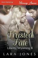 Trusted Fate [liberty, Wyoming 4] (Siren Publishing Menage Amour) di Lara Jones edito da SIREN PUB
