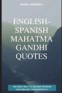 English-Spanish Mahatma Gandhi Quotes - The Best Way to Expand Spanish Vocabulary Thoughtfully di Maria Herrera edito da LIGHTNING SOURCE INC