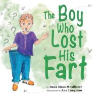 The Boy Who Lost His Fart di Dana Moss McAllister edito da Boffo Islands Creative