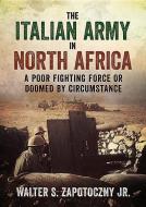 The Italian Army In North Africa di Walter S. Zapotoczny edito da Fonthill Media