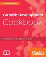 Go Web Development Cookbook di Arpit Aggarwal edito da Packt Publishing