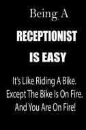 Being a Receptionist Is Easy: It's Like Riding a Bike. Except the Bike Is on Fire. and You Are on Fire! Blank Line Journ di Thithiareceptionist edito da INDEPENDENTLY PUBLISHED