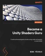 Become a Unity Shaders Guru: Create advanced game visuals using code and graphs di Mina Pêcheux edito da PACKT PUB