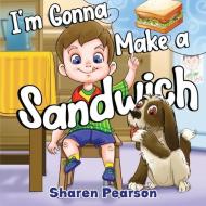 I'm Gonna Make A Sandwich di Sharen Pearson edito da Pegasus Elliot Mackenzie Publishers