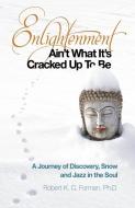 Enlightenment Ain't What It's Cracked Up To Be di Robert K. C. Forman edito da John Hunt Publishing