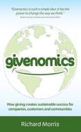 Givenomics - How giving creates sustainable success for companies, customers and communities di Richard Morris edito da Ecademy Press Limited