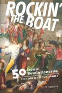 Rockin' the Boat: 50 Iconic Revolutionaries -- From Joan of Arc to Malcom X di Jeff Fleischer edito da ZEST BOOKS