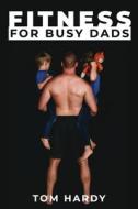 Fitness for Busy Dads di Thomas Hardy edito da Tactical 16