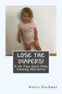 Lose the Diapers!: A Hybrid Early Potty Learning Approach di Maria Kachmar edito da Createspace Independent Publishing Platform