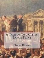 A Tale of Two Cities: Large Print di Charles Dickens edito da Createspace Independent Publishing Platform