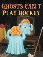 Ghosts Can't Play Hockey di Ben Jackson, Sam Lawrence edito da Indie Publishing Group