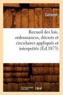 Recueil Des Lois, Ordonnances, Decrets Et Circulaires Appliques Et Interpretes (Ed.1873) di Collectif edito da Hachette Livre - Bnf