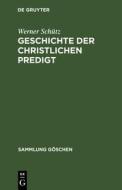 Geschichte der christlichen Predigt di Werner Schütz edito da De Gruyter