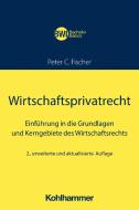 Wirtschaftsprivatrecht di Peter C. Fischer edito da Kohlhammer W.